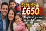 Subsidio de £650 para familias de bajos ingresos — elegibilidad, proceso de solicitud y pagos abril 2026